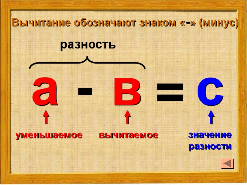 Вычитание обозначают знаком «-» (минус) а в = с - уменьшаемое вычитаемое значение 